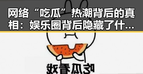 网络“吃瓜”热潮背后的真相：娱乐圈背后隐藏了什么？