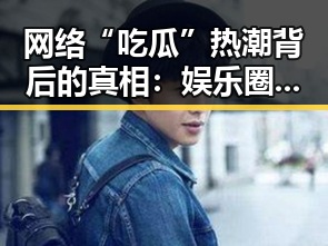 网络“吃瓜”热潮背后的真相：娱乐圈背后隐藏了什么？
